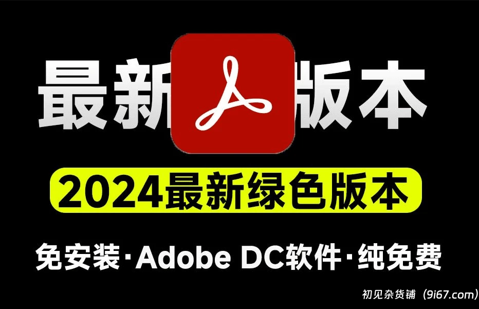 电脑工具丨Adobe DC 2024免安装版，PDF编辑最强工具神器，PDF处理神器|初见杂货铺