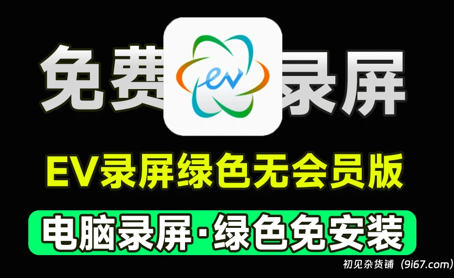 电脑工具丨EV录屏绿色单文件版，无需会员，不限制时长，无水印限制，电脑小白必备|初见杂货铺
